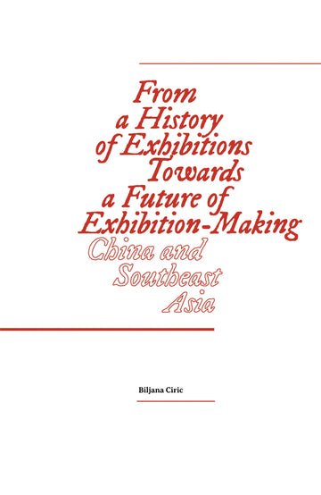 From a History of Exhibitions Towards a Future of Exhibition-Making: China and Southeast Asia (Sternberg Press)