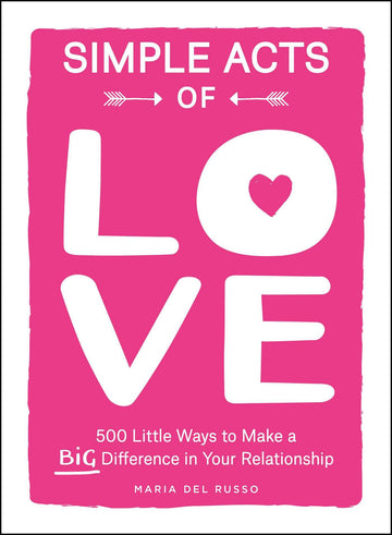 Simple Acts of Love: 500 Little Ways to Make a Big Difference in Your Relationship (Simple Acts Gift Series)