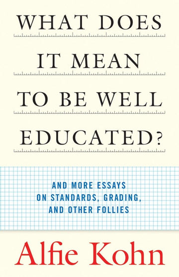 What Does it Mean to Be Well Educated? And Other Essays on Standards, Grading, and Other Follies