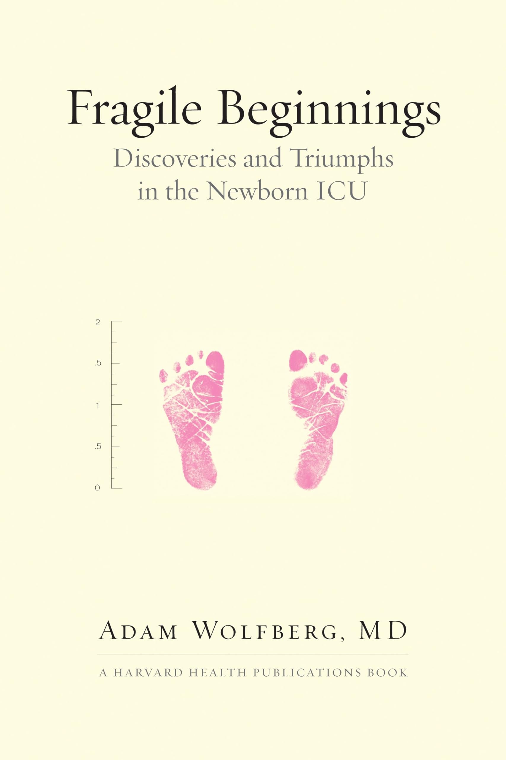 Fragile Beginnings: Discoveries and Triumphs in the Newborn ICU (Harvard Health Publications)