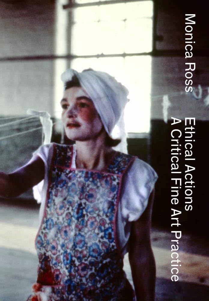 Monica Ross: Ethical Actions--A Critical Fine Art Practice (Sternberg Press)