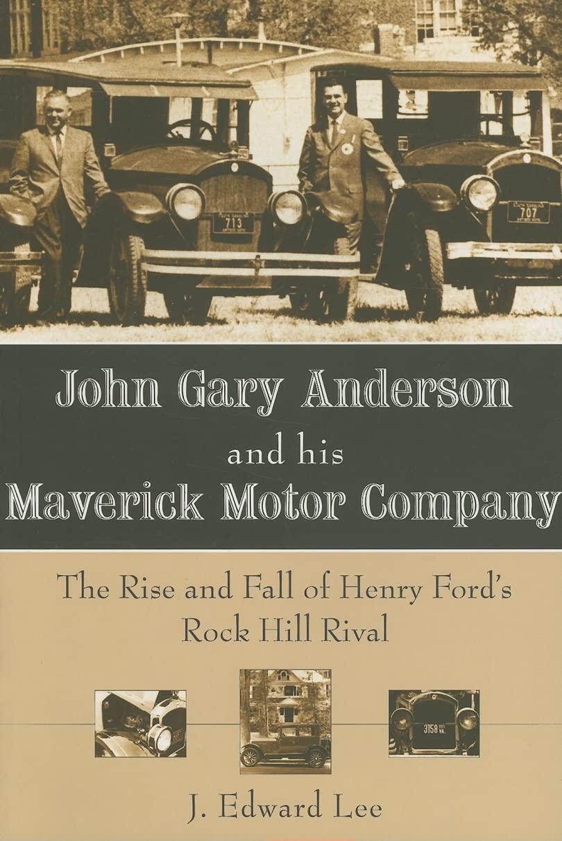 John Gary Anderson and his Maverick Motor Company:: The Rise and Fall of Henry Ford's Rock Hill Rival