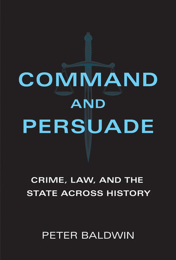 Command and Persuade: Crime, Law, and the State across History