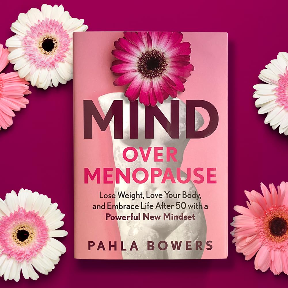 Mind Over Menopause: Lose Weight, Love Your Body, and Embrace Life after 50 with a Powerful New Mindset