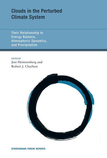 Clouds in the Perturbed Climate System: Their Relationship to Energy Balance, Atmospheric Dynamics, and Precipitation (Strungmann Forum Reports)