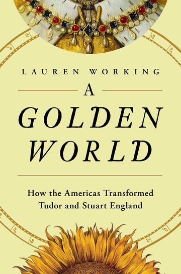 A Golden World: How the Americas Transformed Tudor and Stuart England