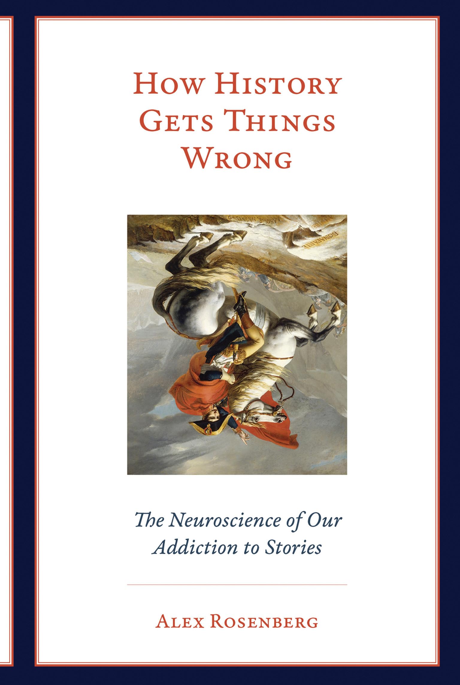 How History Gets Things Wrong: The Neuroscience of Our Addiction to Stories (Mit Press)