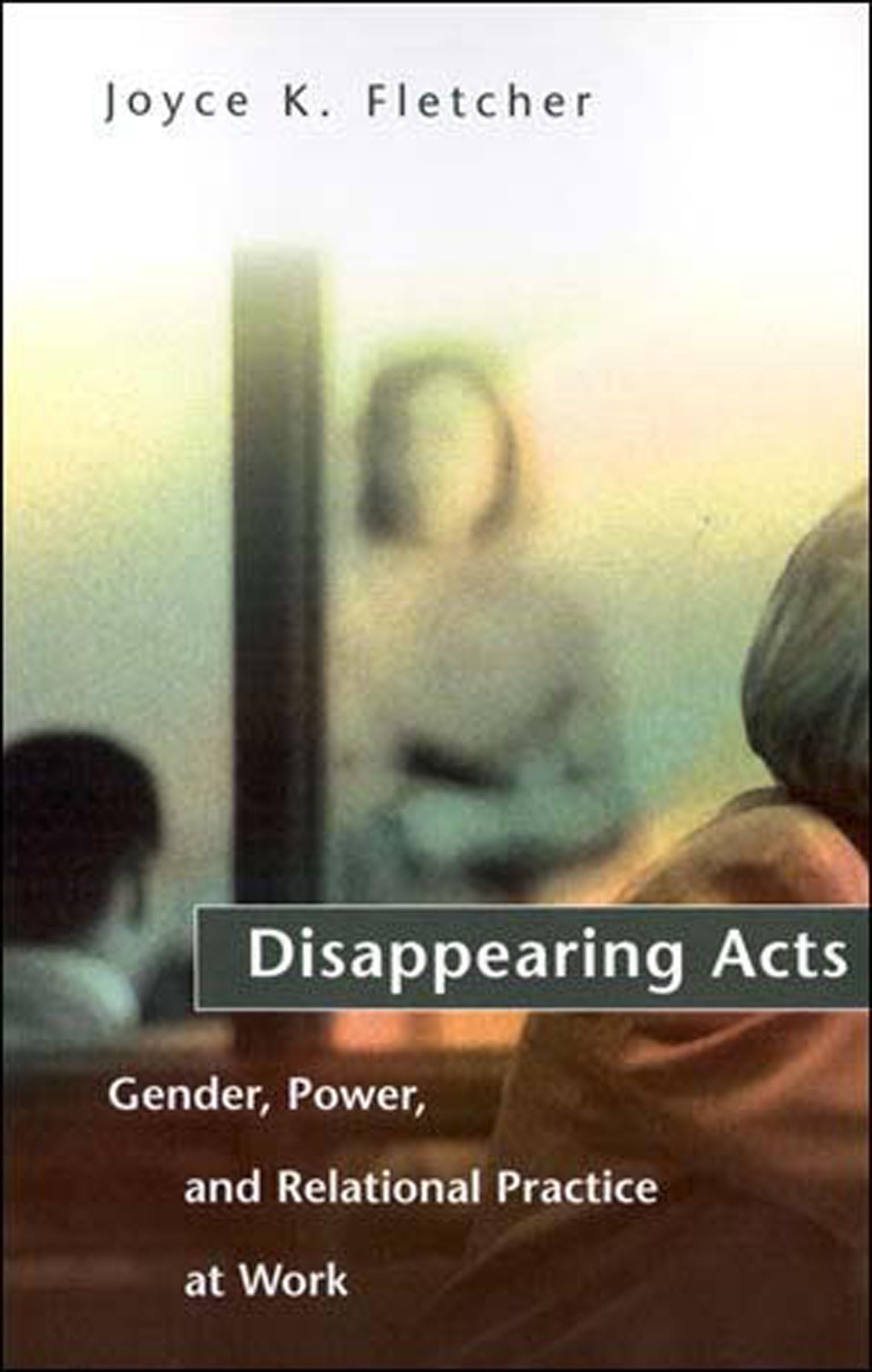 Disappearing Acts: Gender, Power, and Relational Practice at Work