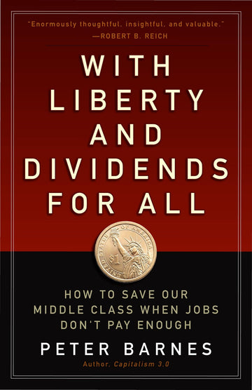 With Liberty and Dividends for All: How to Save Our Middle Class When Jobs Don't Pay Enough