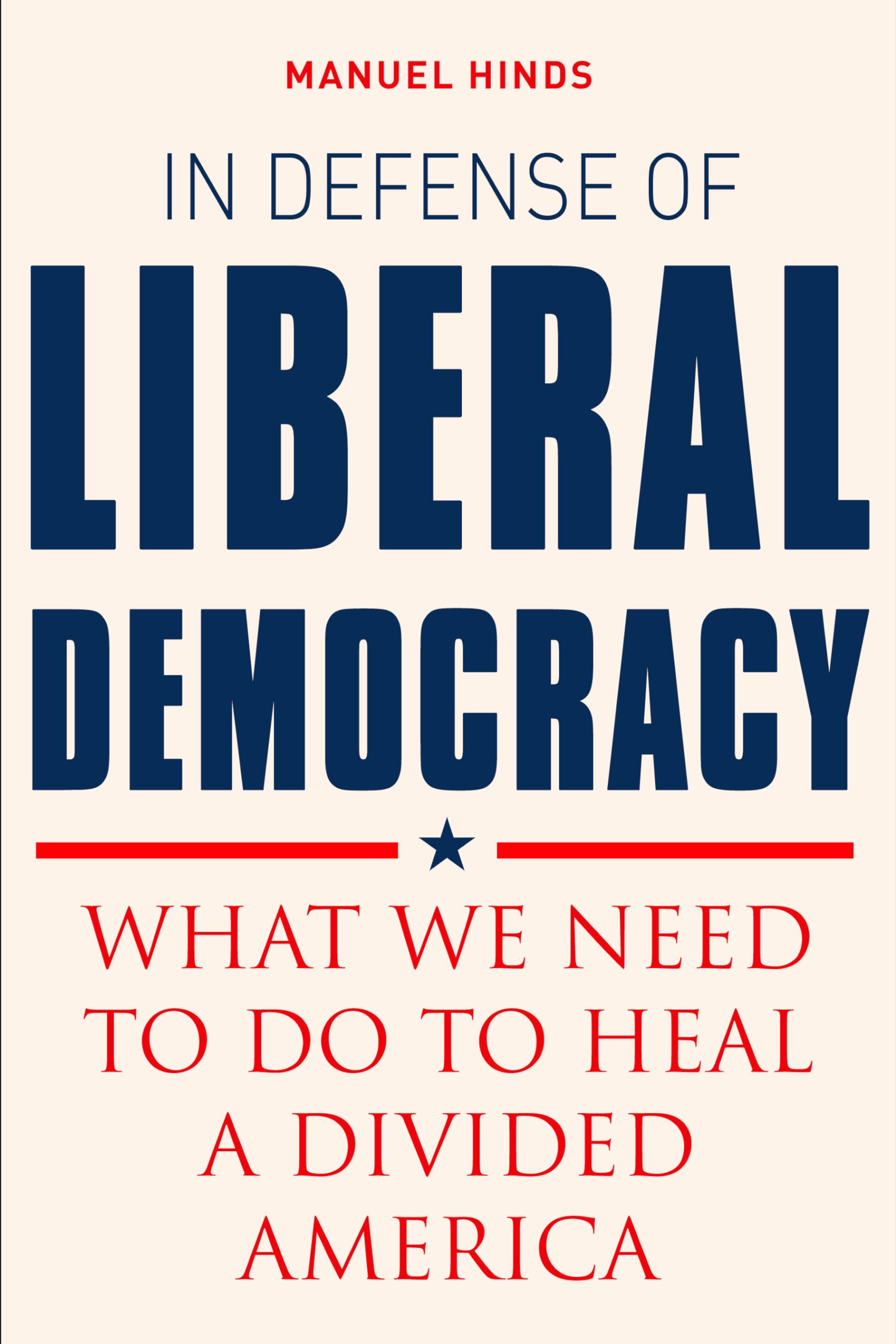 In Defense of Liberal Democracy: What We Need to Do to Heal a Divided America