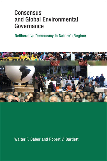 Consensus and Global Environmental Governance: Deliberative Democracy in Nature's Regime (Earth System Governance)