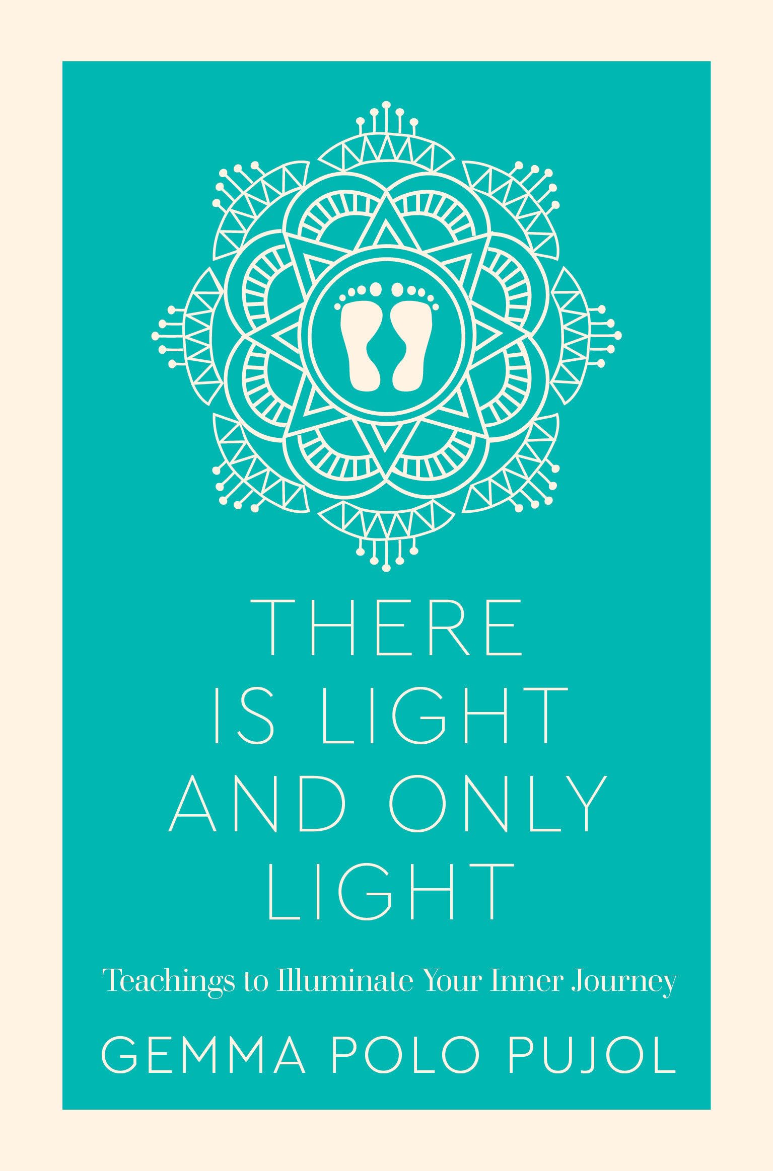 There is Light and Only Light: Teachings to Illuminate Your Inner Journey