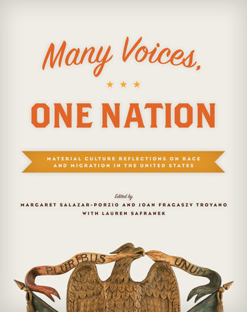 Many Voices, One Nation: Material Culture Reflections on Race and Migration in the United States (A Smithsonian Contribution to Knowledge)