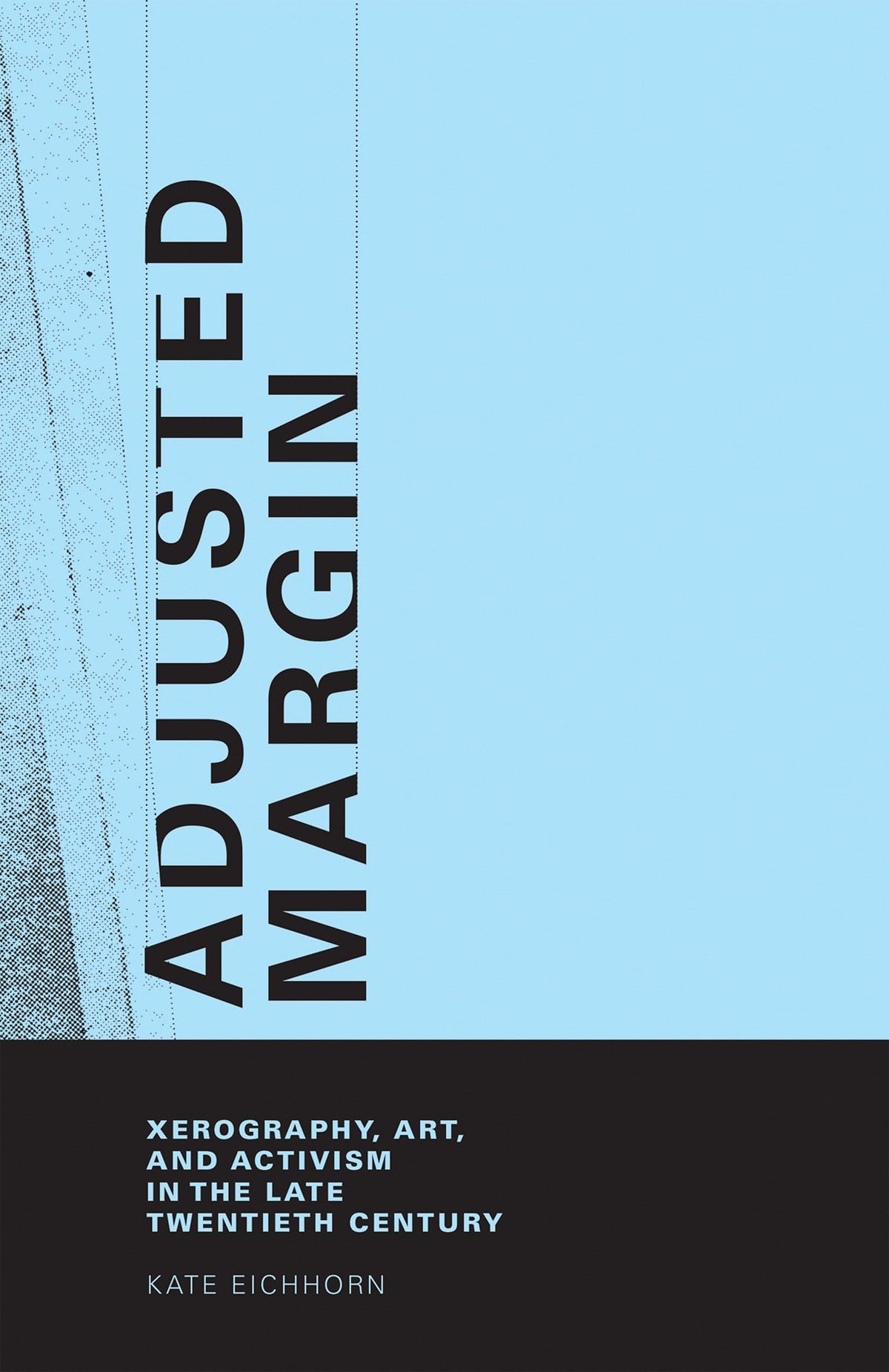 Adjusted Margin: Xerography, Art, and Activism in the Late Twentieth Century (Mit Press)
