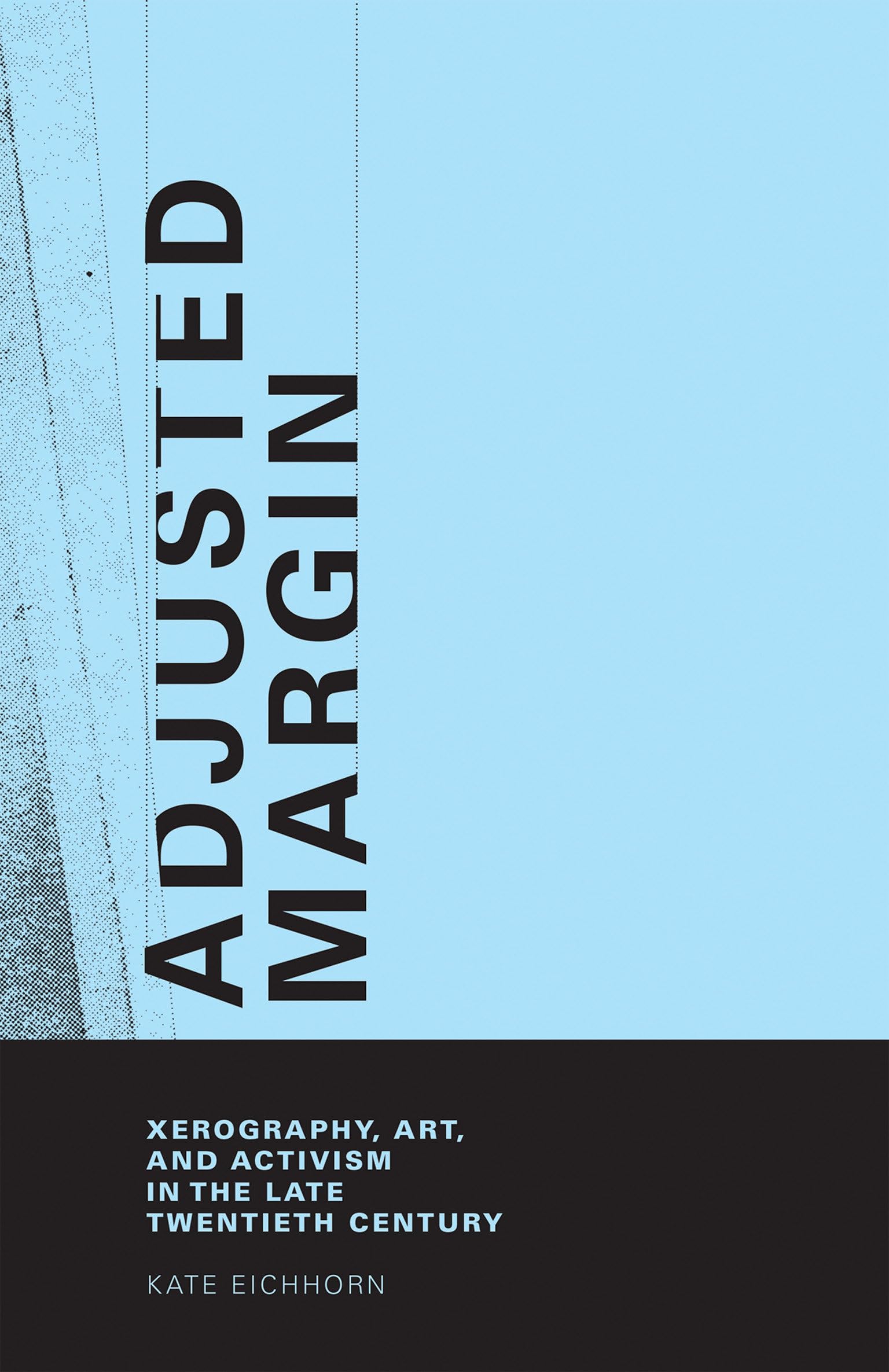 Adjusted Margin: Xerography, Art, and Activism in the Late Twentieth Century (Mit Press)