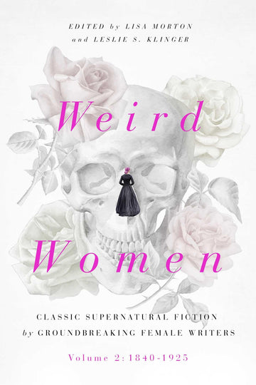 Weird Women: Volume 2: 1840-1925: Classic Supernatural Fiction by Groundbreaking Female Writers (2)