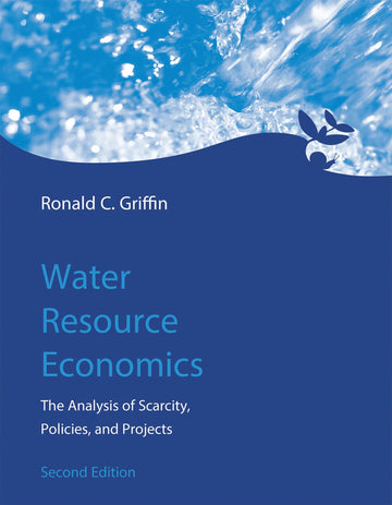 Water Resource Economics, second edition: The Analysis of Scarcity, Policies, and Projects (Mit Press)