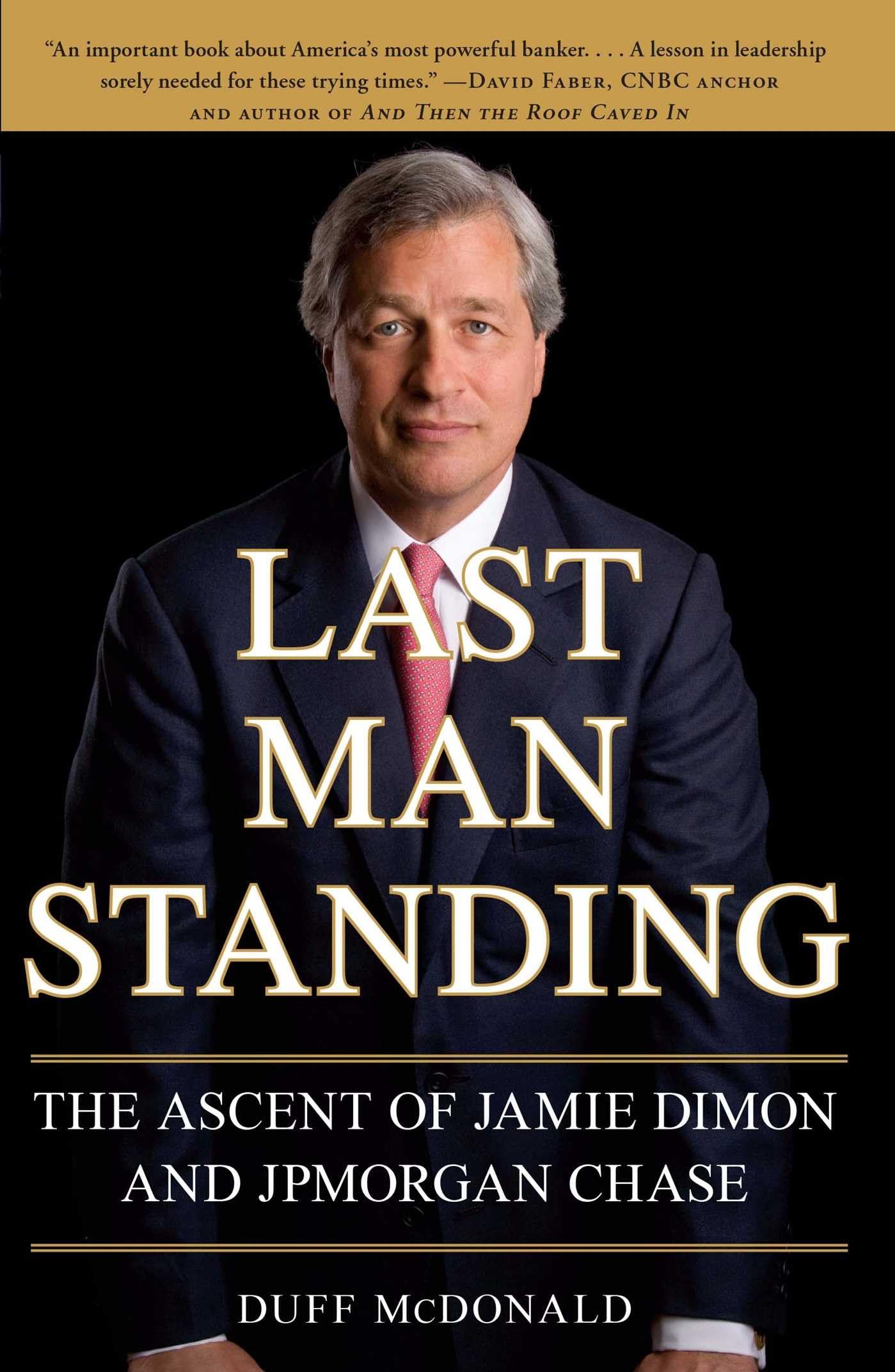Last Man Standing: The Ascent of Jamie Dimon and JPMorgan Chase