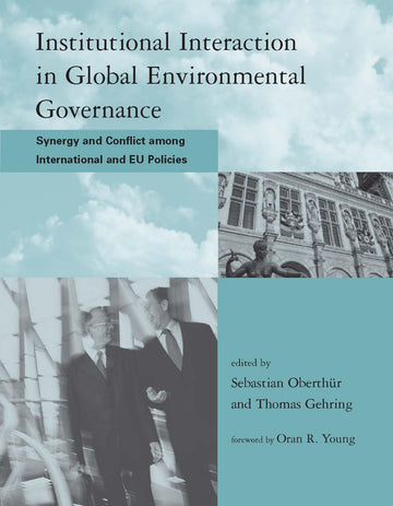 Institutional Interaction in Global Environmental Governance: Synergy and Conflict Among International and Eu Policies (Global Environmental Accord: ... and Institutional Innovation (Paperback))