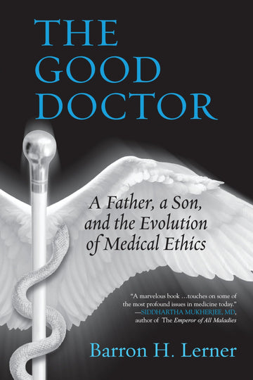 The Good Doctor: A Father, a Son, and the Evolution of Medical Ethics
