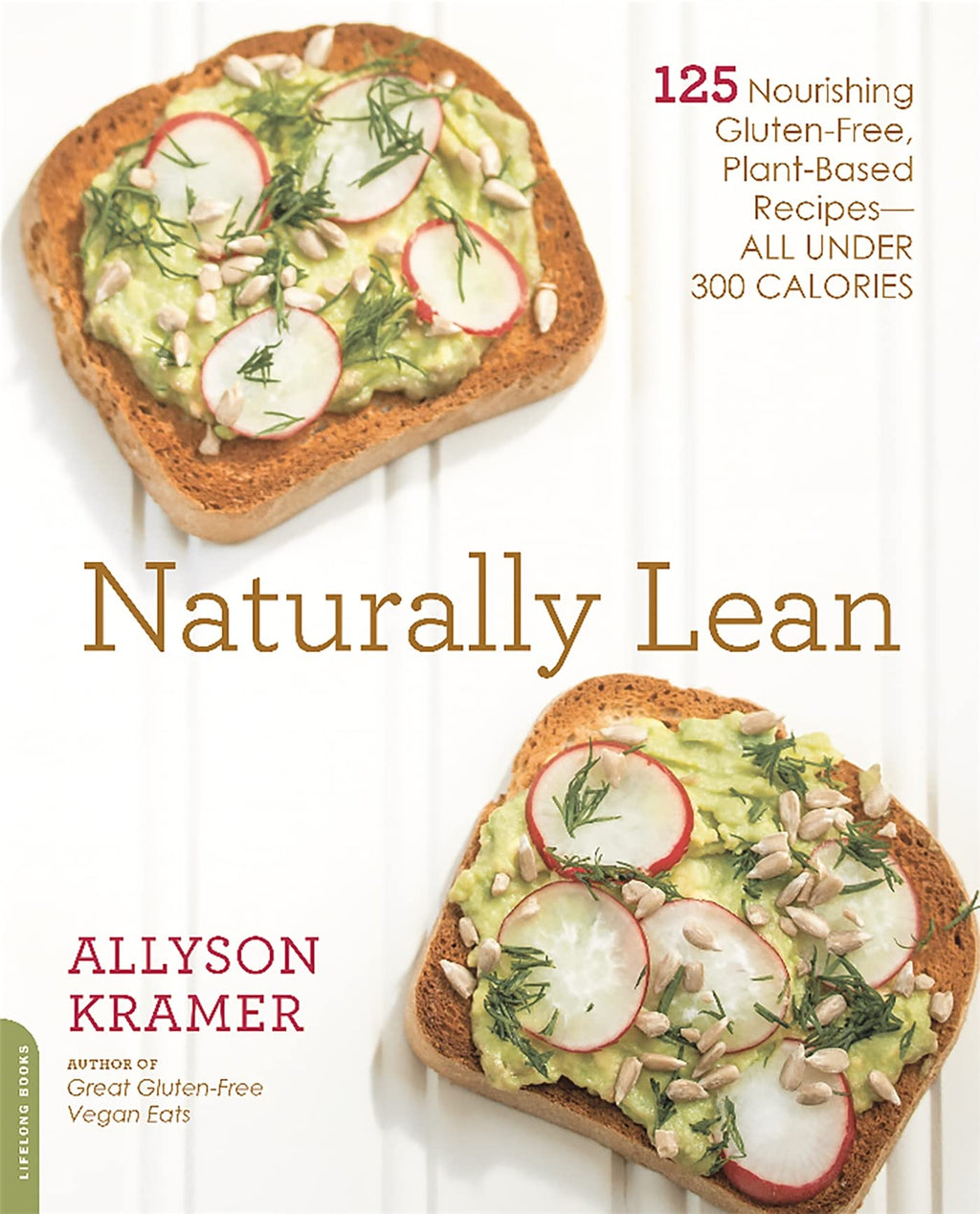 Naturally Lean: 125 Nourishing Gluten-Free, Plant-Based Recipes -- All Under 300 Calories