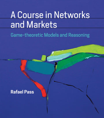 A Course in Networks and Markets: Game-theoretic Models and Reasoning (Mit Press)