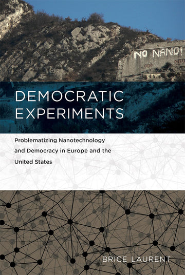 Democratic Experiments: Problematizing Nanotechnology and Democracy in Europe and the United States (Inside Technology)
