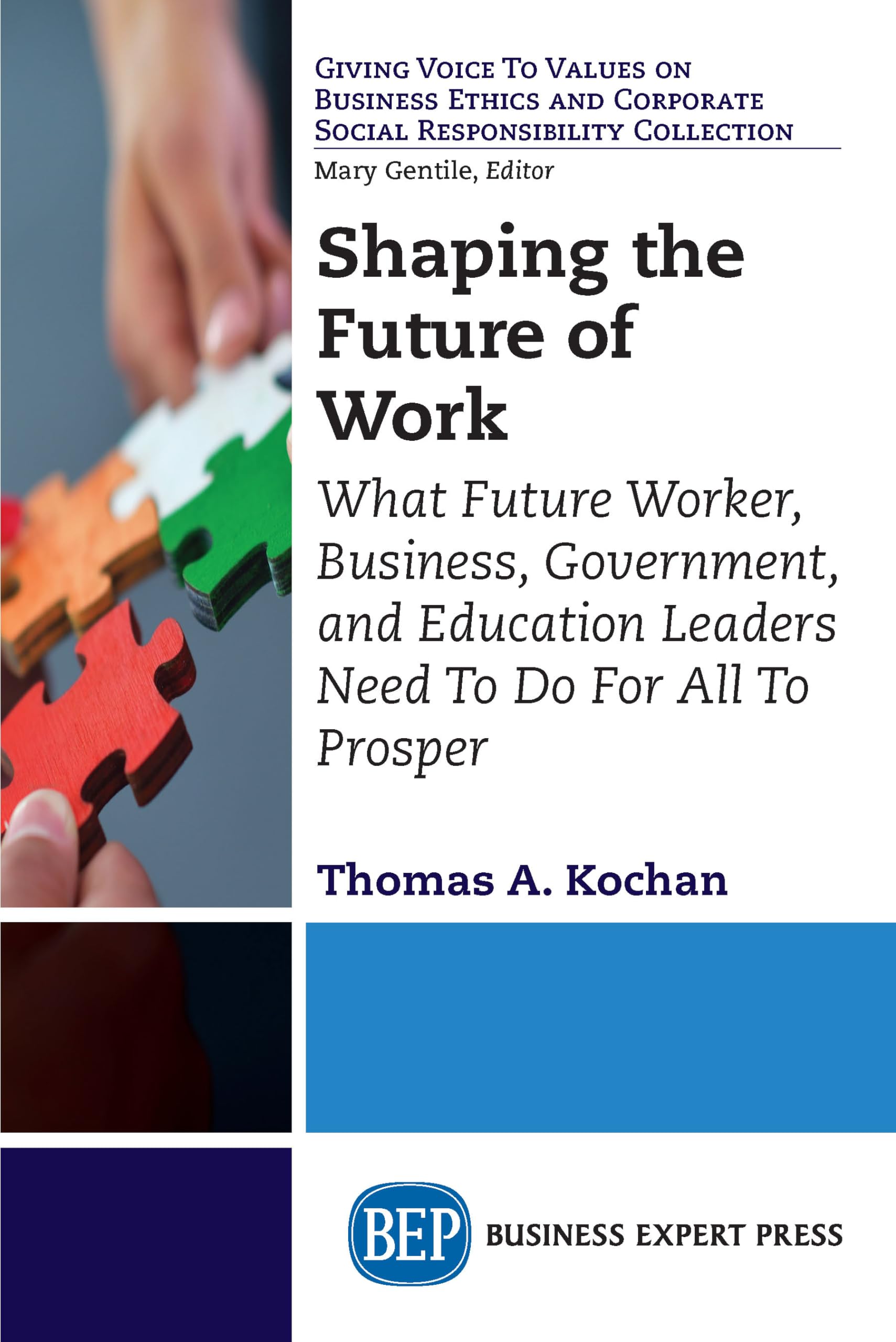 Shaping the Future of Work: What Future Worker, Business, Government, and Education Leaders Need To Do For All To Prosper (Giving Voice to Values on ... Corporate Social Responsibility Collection)