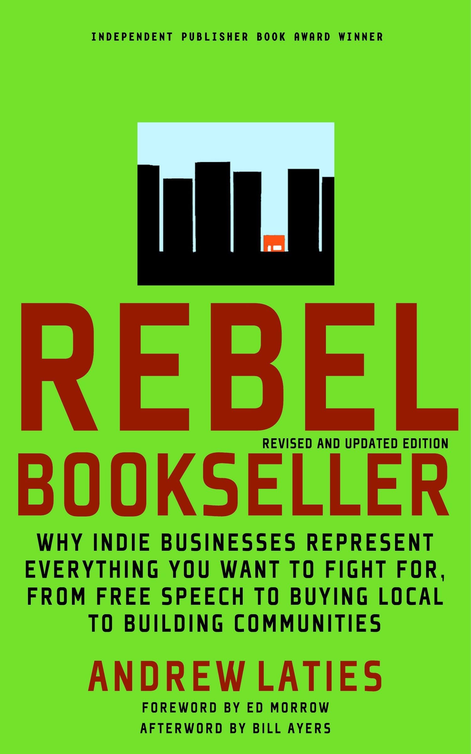 Rebel Bookseller: Why Indie Bookstores Represent Everything You Want to Fight for from Free Speechto Buying Local to Building Communities