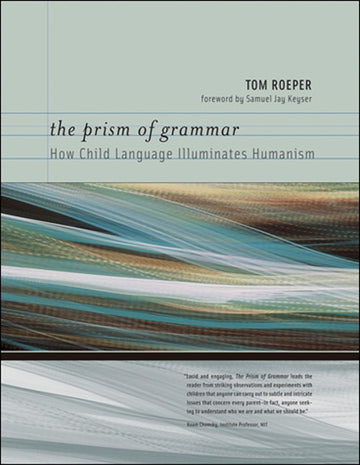 The Prism of Grammar: How Child Language Illuminates Humanism (Bradford Books)
