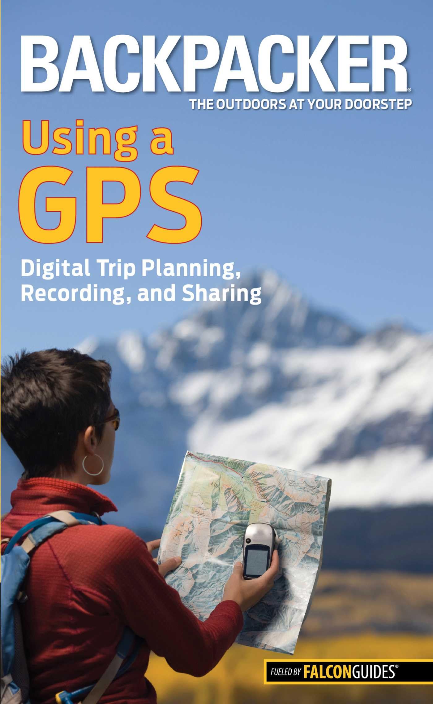 Backpacker magazine's Using a GPS: Digital Trip Planning, Recording, And Sharing (Backpacker Magazine Series)