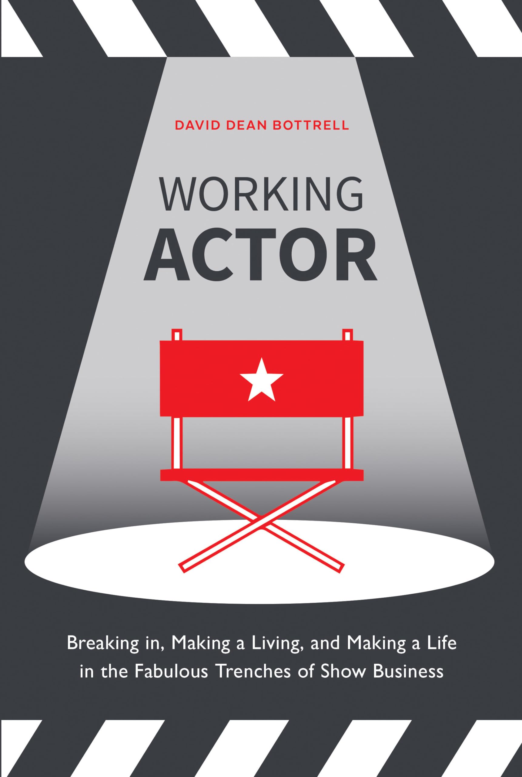 Working Actor: Breaking in, Making a Living, and Making a Life in the Fabulous Trenches of ShowBusiness