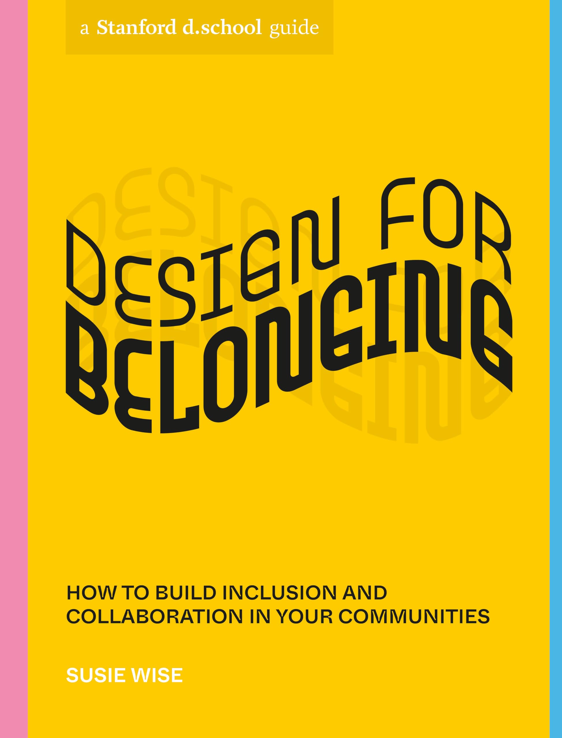 Design for Belonging: How to Build Inclusion and Collaboration in Your Communities (Stanford d.school Library)