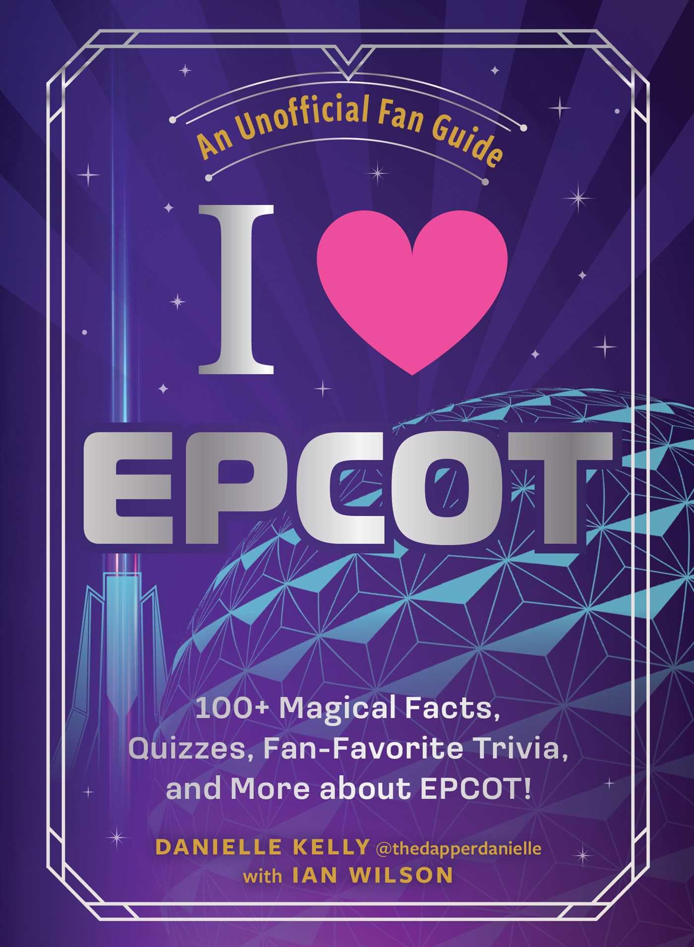I Love EPCOT: 100+ Magical Facts, Quizzes, Fan-Favorite Trivia, and More about EPCOT! (I Love Disney Gift Book Series)