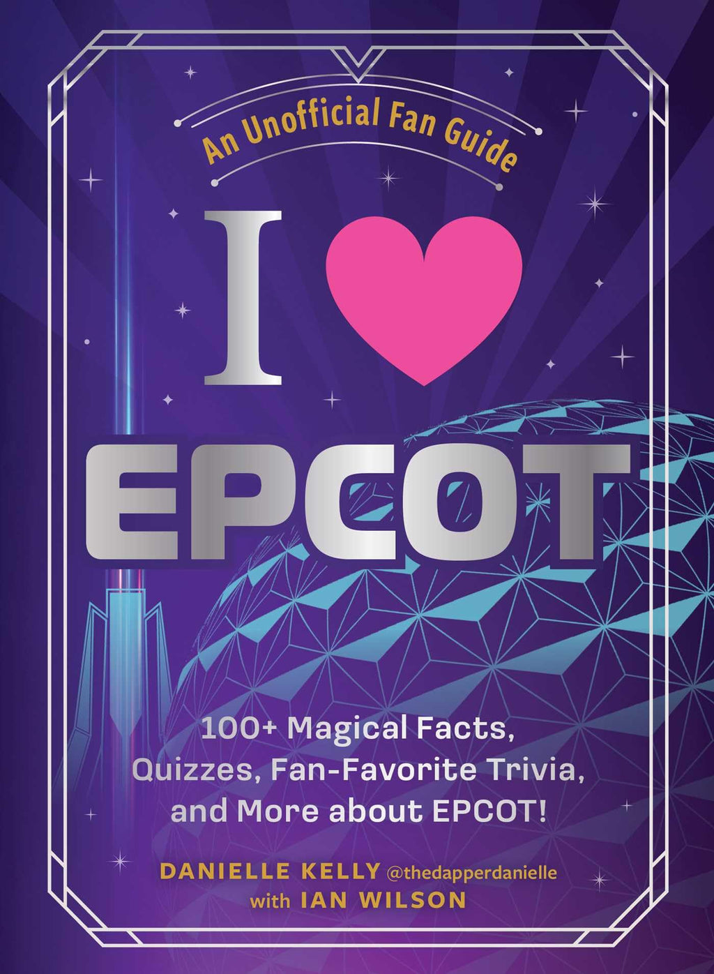 I Love EPCOT: 100+ Magical Facts, Quizzes, Fan-Favorite Trivia, and More about EPCOT! (I Love Disney Gift Book Series)