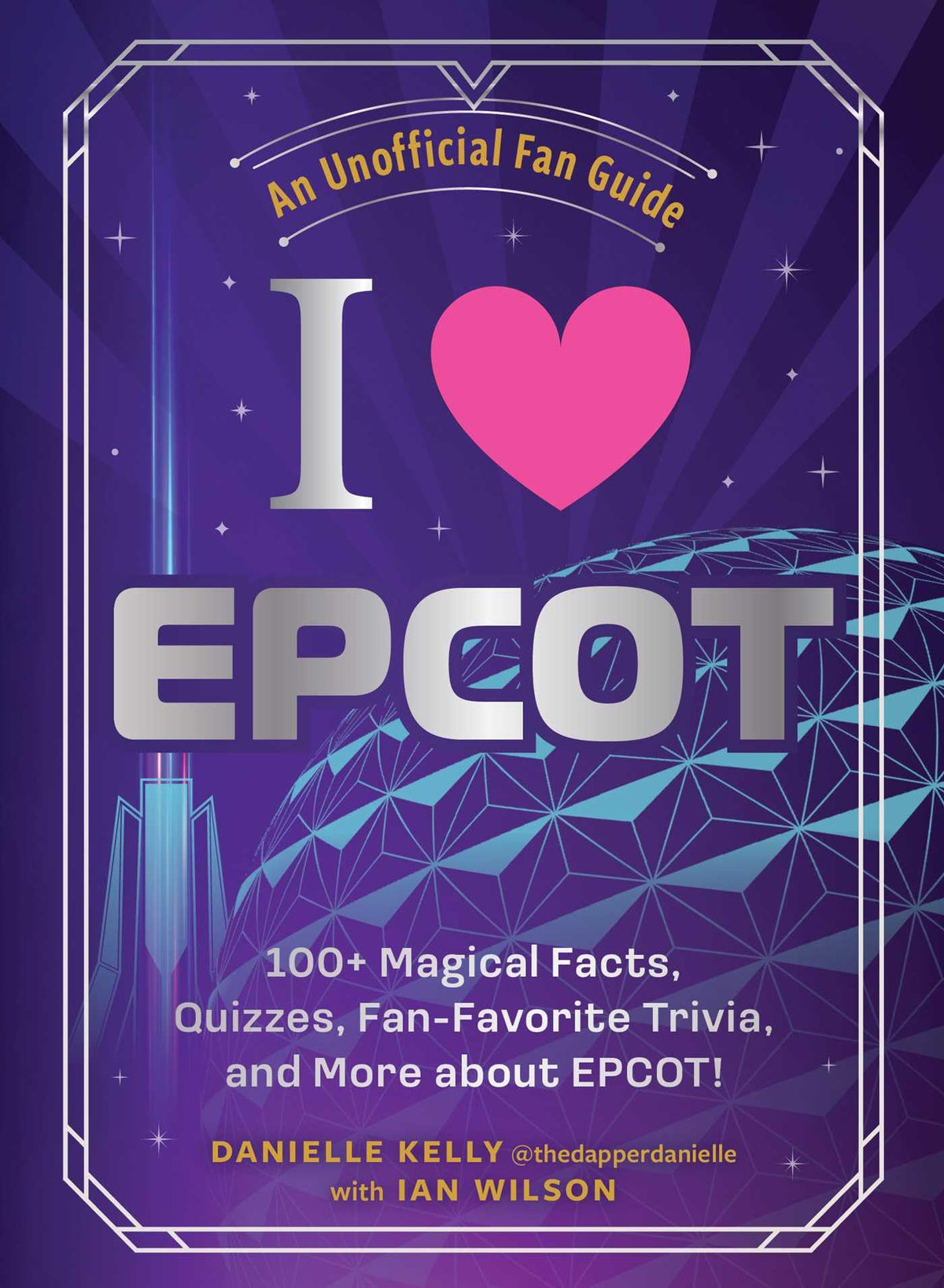 I Love EPCOT: 100+ Magical Facts, Quizzes, Fan-Favorite Trivia, and More about EPCOT! (I Love Disney Gift Book Series)