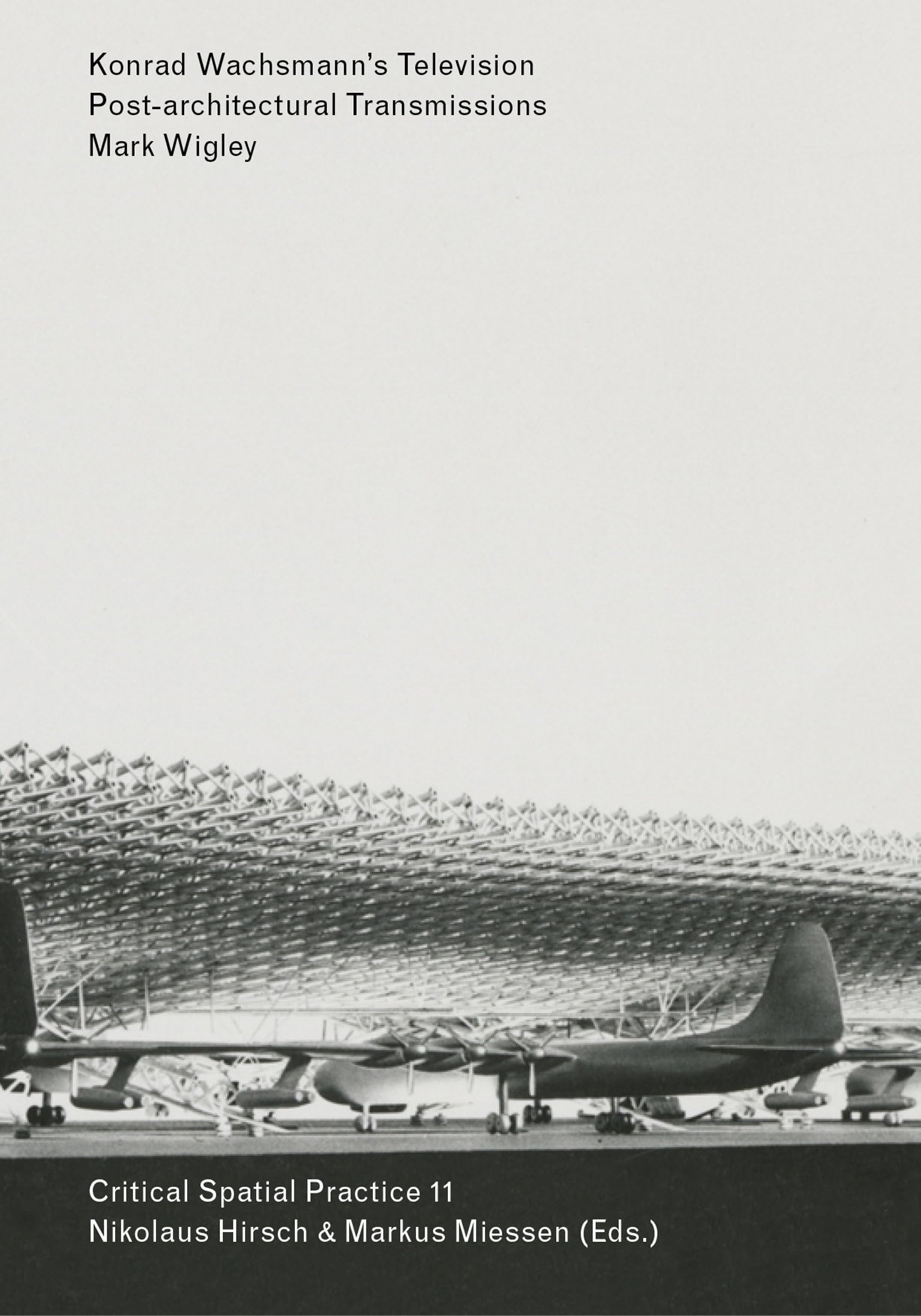 Konrad Wachsmann's Television: Post-architectural Transmissions (Sternberg Press / Critical Spatial Practice)