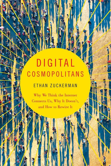 Digital Cosmopolitans: Why We Think the Internet Connects Us, Why It Doesn't, and How to Rewire It