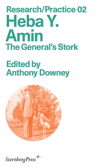 Heba Y. Amin: The General's Stork (Sternberg Press / Research/Practice)