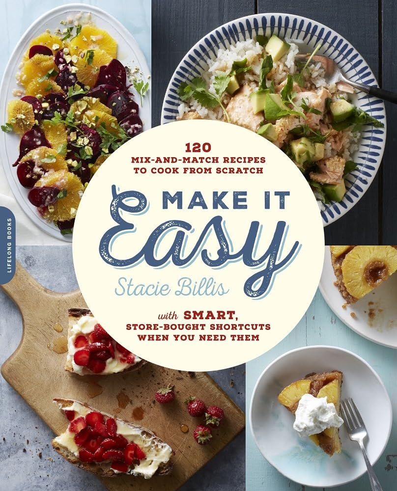 Make It Easy: 120 Mix-and-Match Recipes to Cook from Scratch -- with Smart Store-Bought Shortcuts When You Need Them