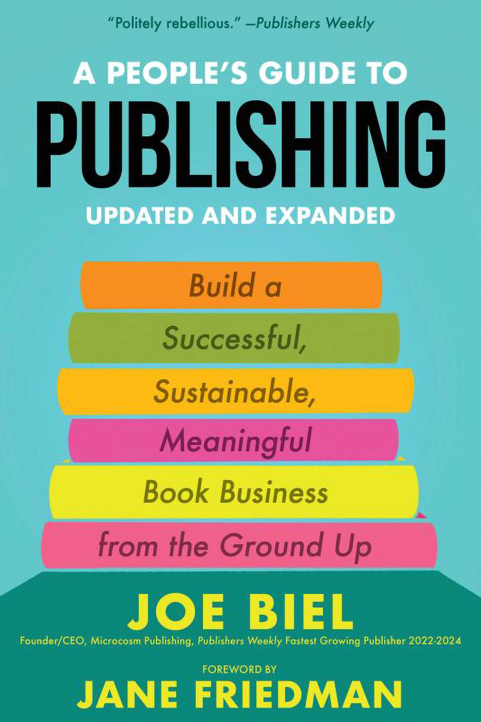 A People's Guide to Publishing: Build a Successful, Sustainable, Meaningful, Book Business From the Ground Up (Good Life)