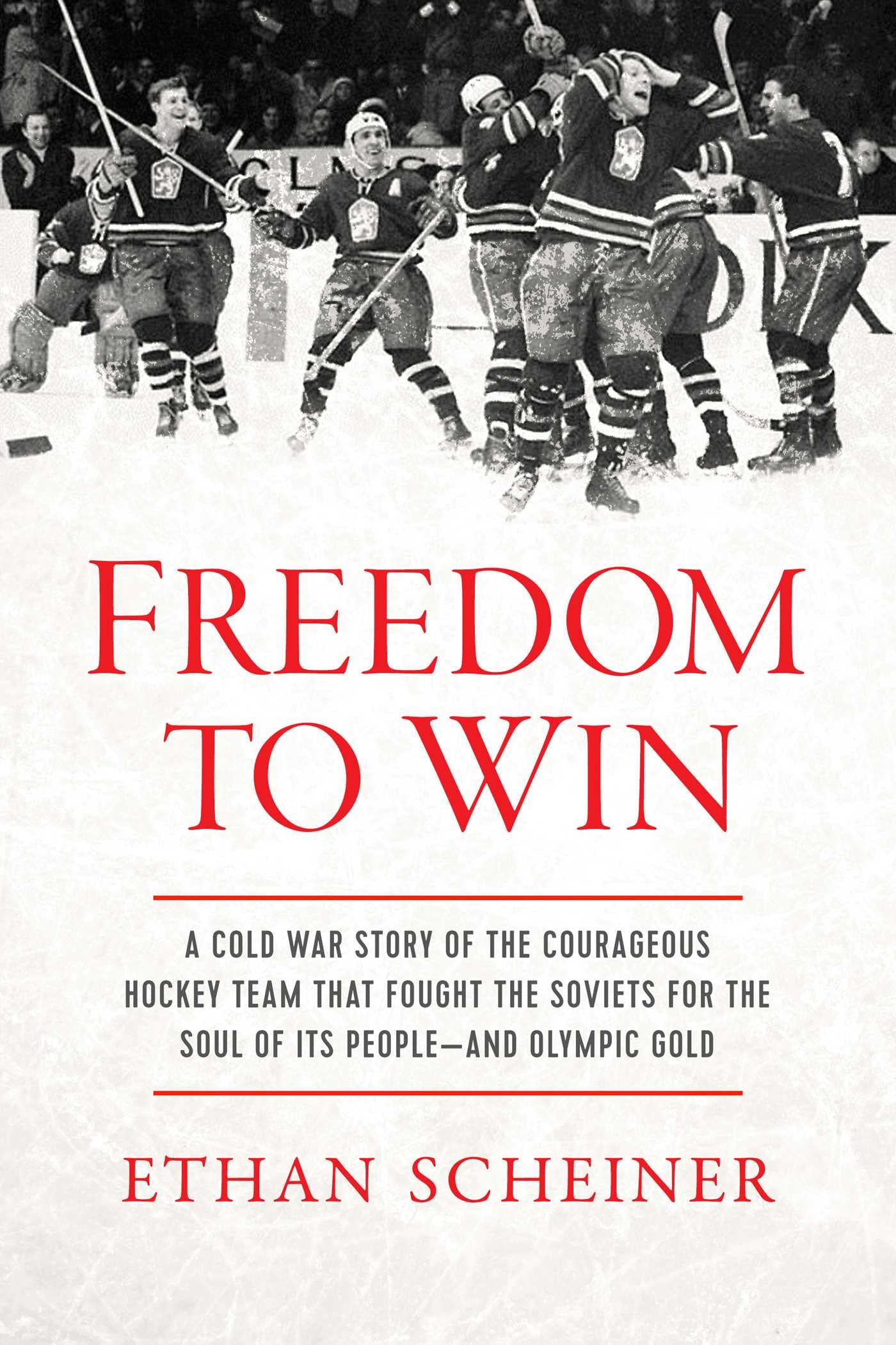Freedom to Win: A Cold War Story of the Courageous Hockey Team That Fought the Soviets for the Soul of Its People?And Olympic Gold