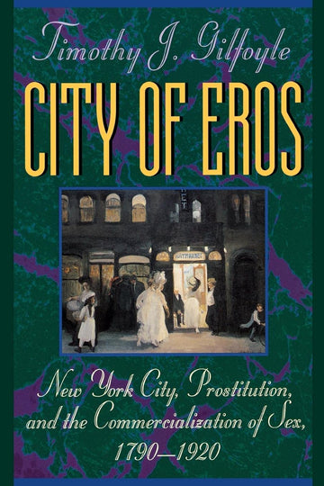 City of Eros: New York City, Prostitution, and the Commercialization of Sex, 1790-1920
