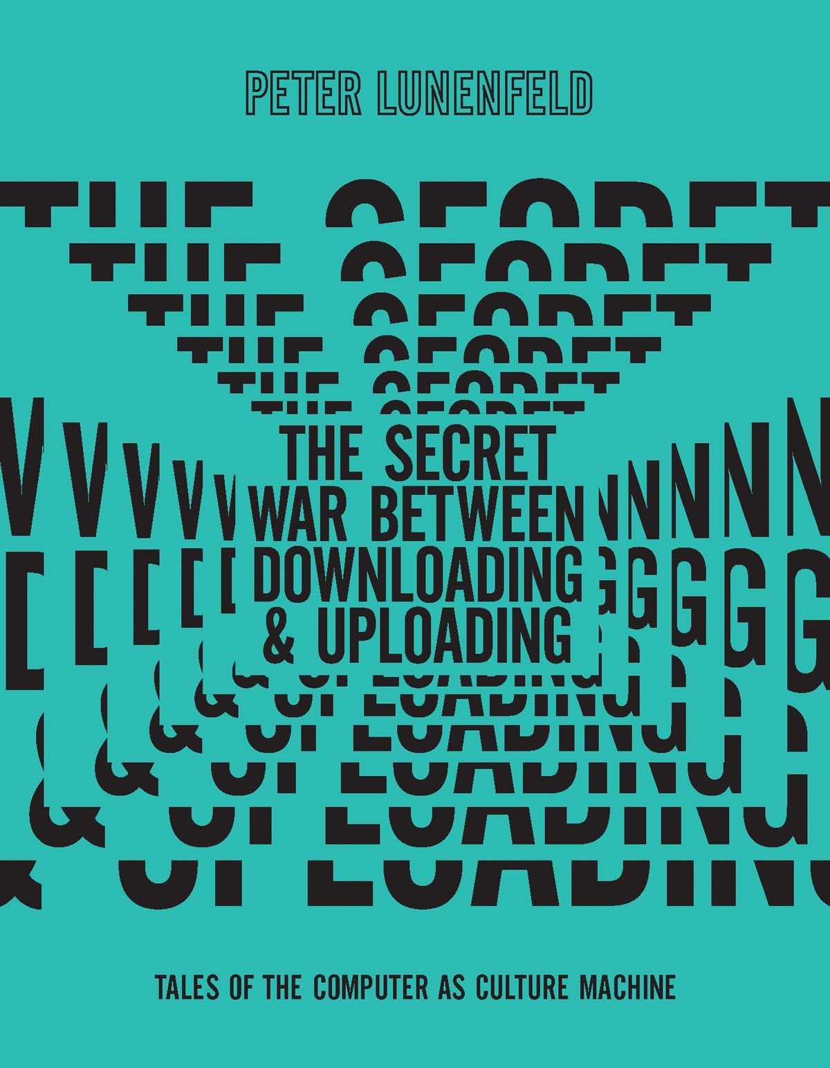 The Secret War Between Downloading and Uploading: Tales of the Computer as Culture Machine (Mit Press)
