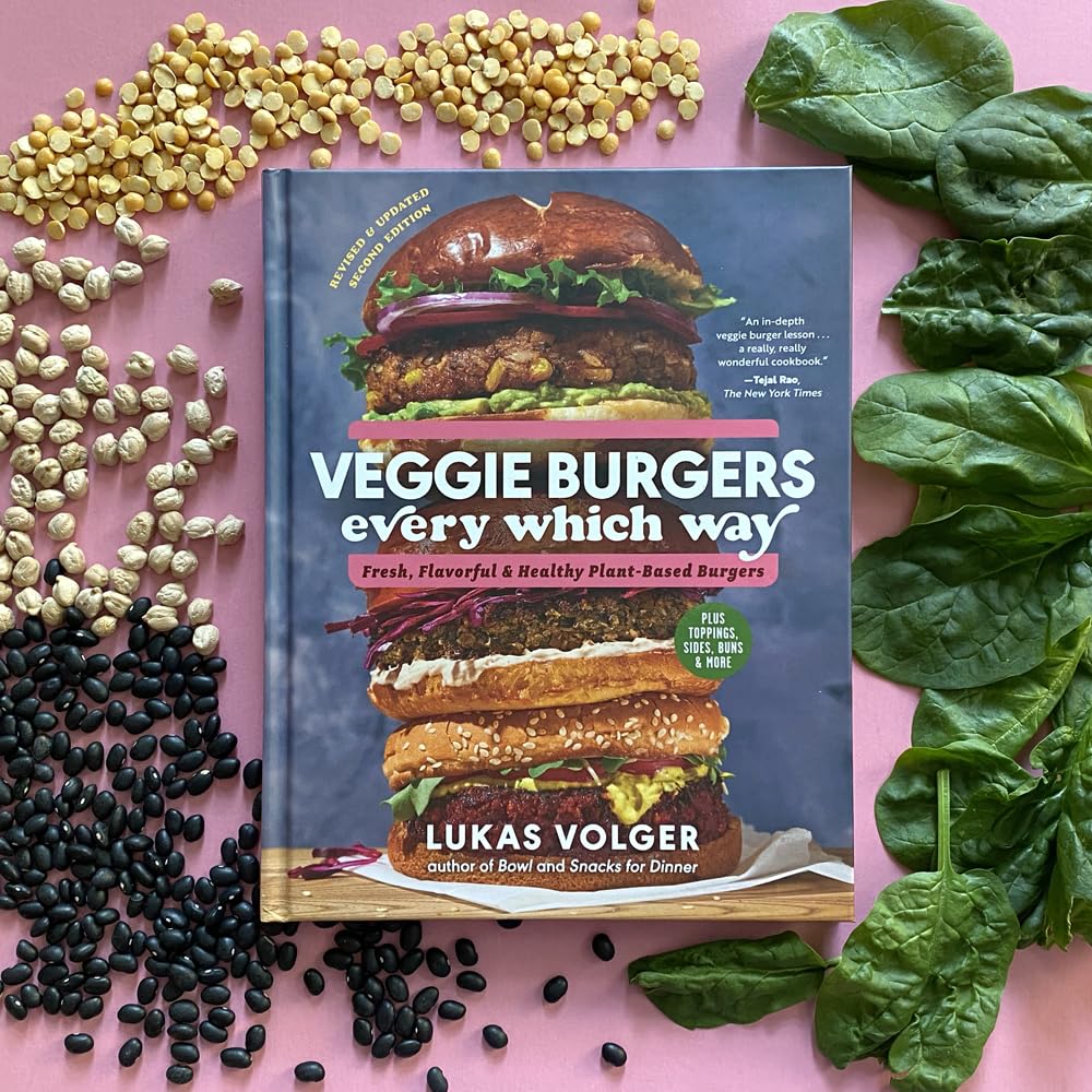 Veggie Burgers Every Which Way, Second Edition: Fresh, Flavorful, and Healthy Plant-Based Burgers?Plus Toppings, Sides, Buns, and More
