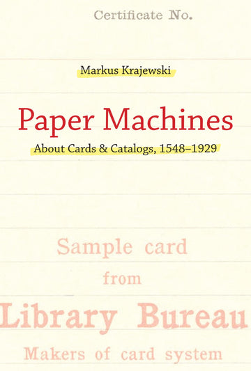 Paper Machines: About Cards & Catalogs, 1548-1929 (History and Foundations of Information Science)