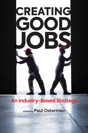 Creating Good Jobs: An Industry-Based Strategy (Mit Press)