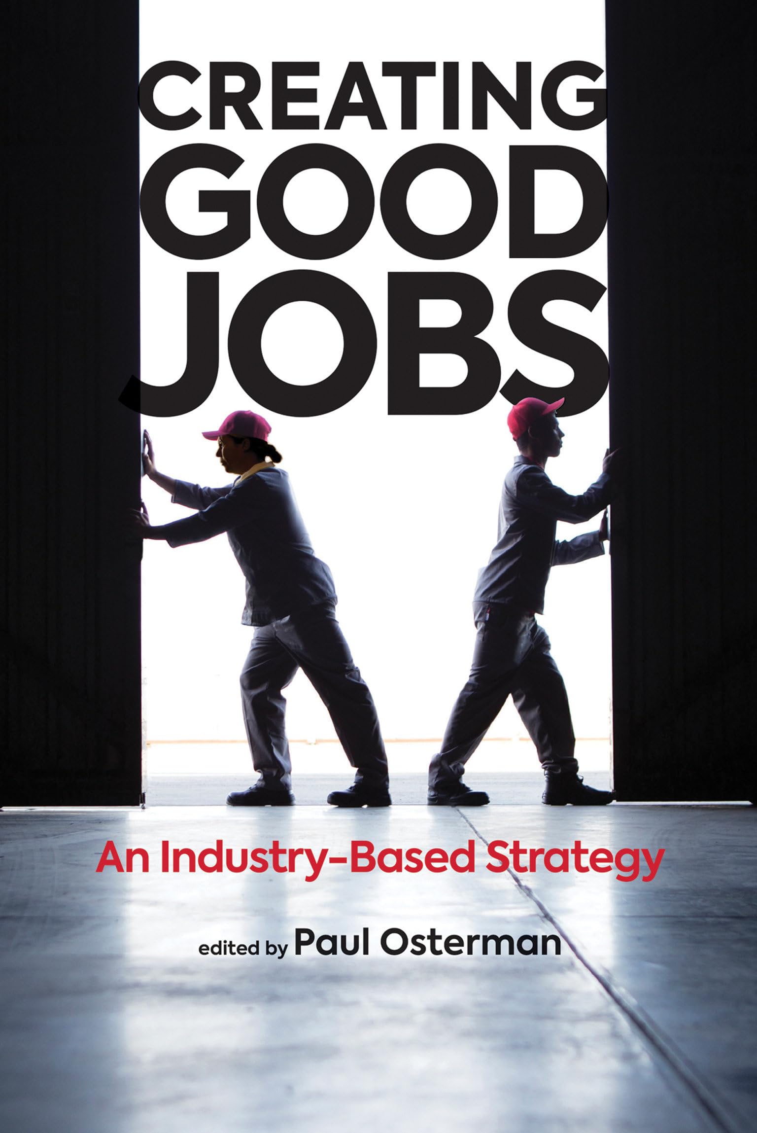 Creating Good Jobs: An Industry-Based Strategy (Mit Press)