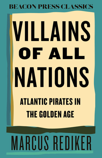 Villains of All Nations: Atlantic Pirates in the Golden Age (Beacon Classics)