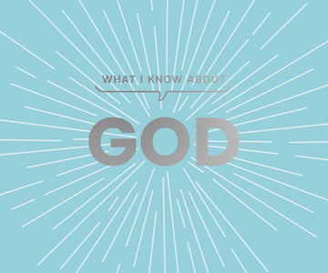 What I Know About God